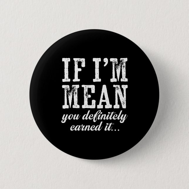 If I'm Mean You Definitely Earned It Funny Saying  Button (Front)