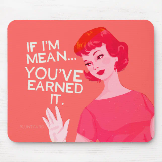 If I'm mean, you've earned it. Mouse Pad Zazzle