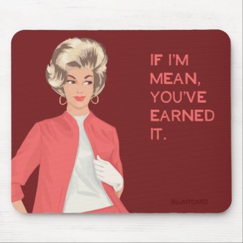 If I'm Mean  You've Earned It. Mouse Pad by bluntcard at Zazzle