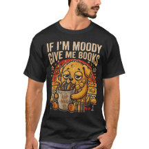 If I'm Moody Give Me Books Funny Dog T-Shirt