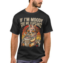 If I'm Moody Give Me Cupcakes Funny Dog Tee