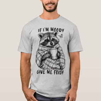 If I'm Moody, Give Me Foody - Fun T-Shirt