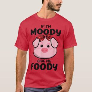 If I'm Moody Give Me Foody Funny Pig Bandana Farme T-Shirt
