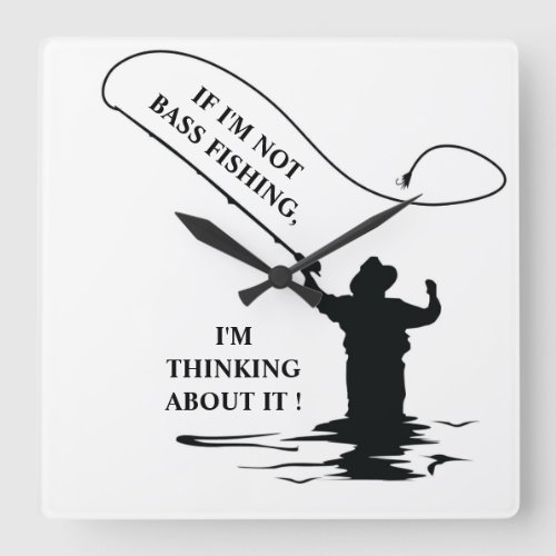 IF IM NOT BASS FISHING IM THINKING ABOUT IT  SQUARE WALL CLOCK