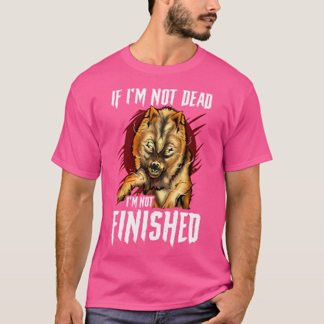 If I'M Not Dead I'M Not Finished Wolf Animal Insti T-Shirt (Front)