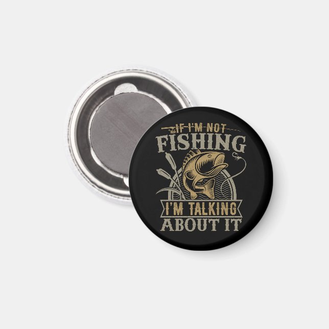 If I'm Not Fishing I'm Talking About It Fishing Magnet (Front/Back)