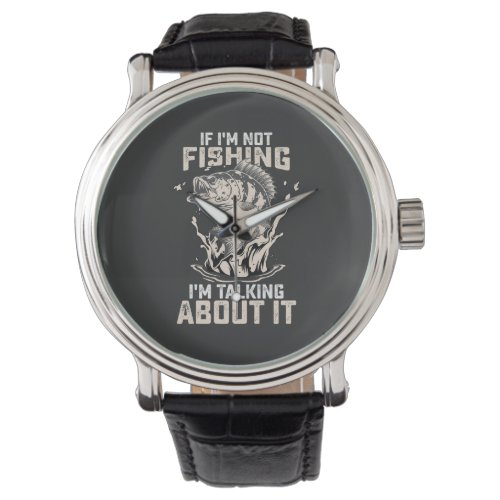 If Im Not Fishing Im Talking About It Vintage Watch