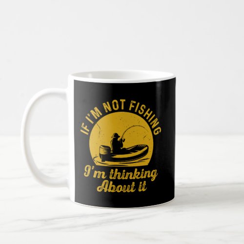 If IM Not Fishing IM Thinking About It Funny Fis Coffee Mug