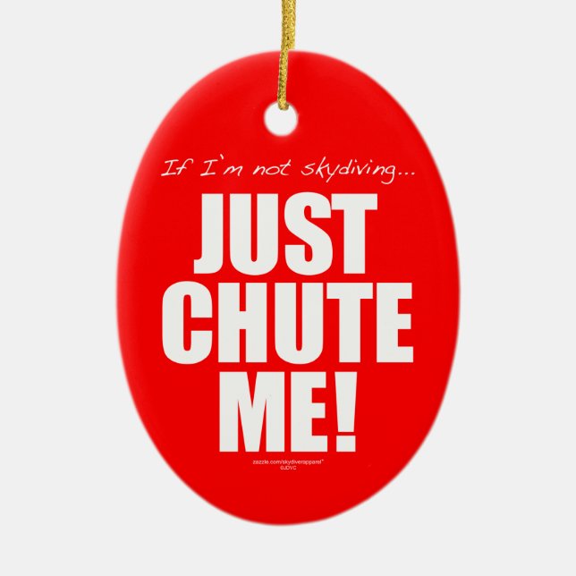 If I'm not skydiving... JUST CHUTE ME! Ceramic Ornament (Front)