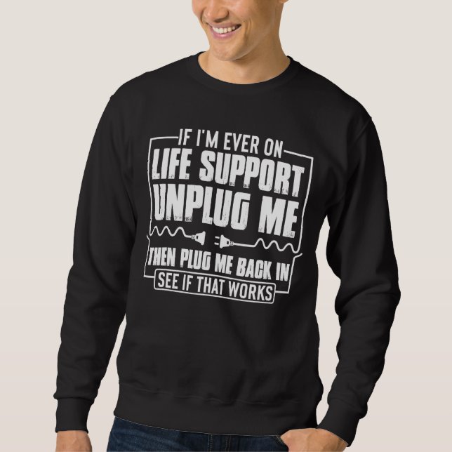 If I'm On Life Support Unplug Me  Computer Geek Sweatshirt (Front)