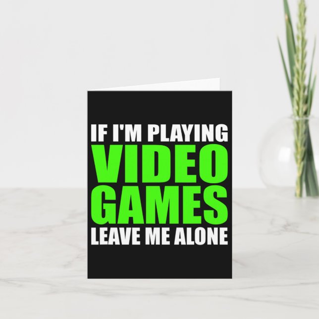 If I'm Playing Video Games Leave Me Alone Funny Ga Card (Front)