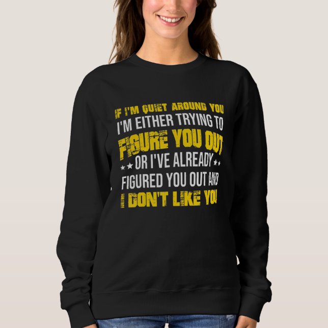 If I'm Quiet Around You I'm Either Trying To Figur Sweatshirt (Front)