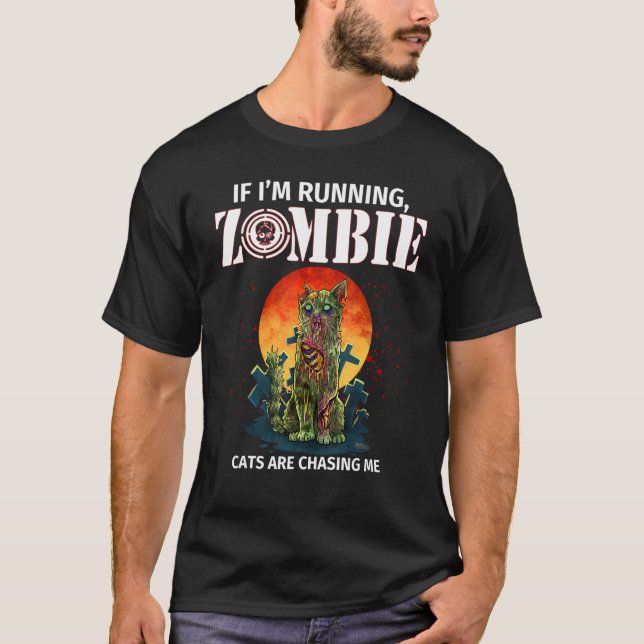 If I'm Running Zombie Cats Are Chasing Me T-Shirt (Front)
