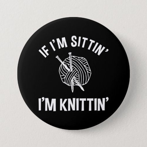 If Im Sittin Im Knittin Funny Knitting Button