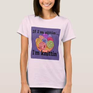 If I'm Sittin I'm Knittin T-Shirt