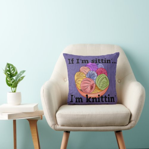 If Im Sittin Im Knittin Throw Pillow