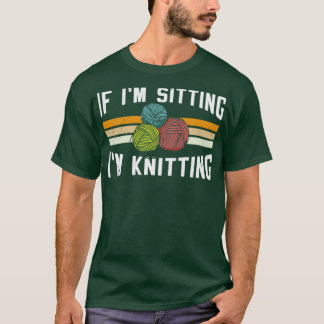 If Im Sitting Im Knitting 10  T-Shirt