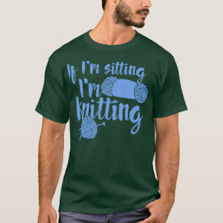 If Im sitting Im knitting 1 T-Shirt