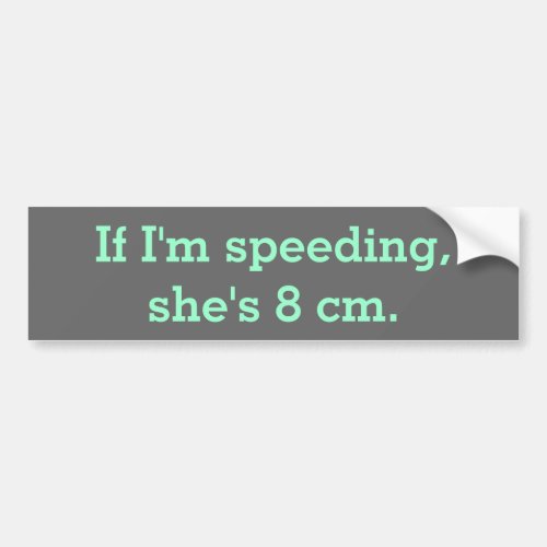 If Im speeding shes 8 cm Bumper Sticker