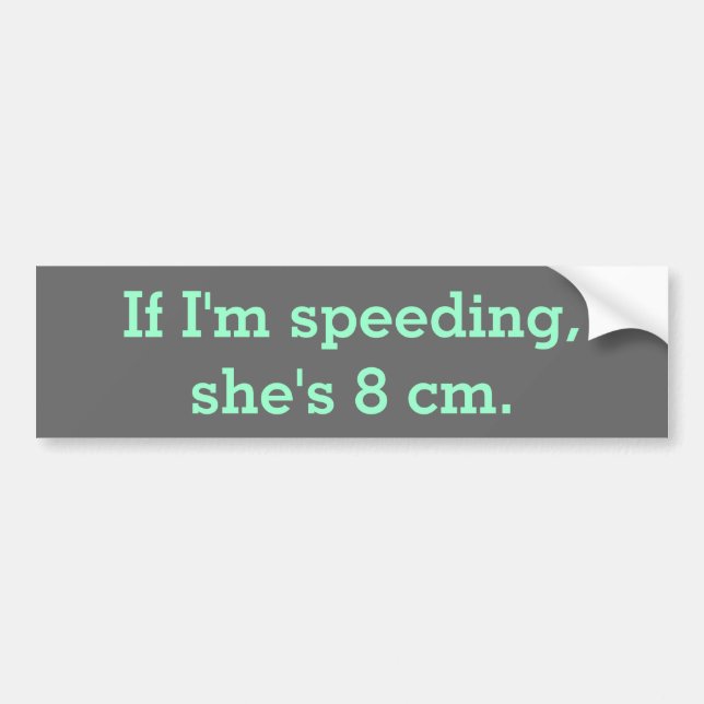 If I'm speeding, she's 8 cm. Bumper Sticker (Front)