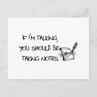 If Im talking, you should be taking notes