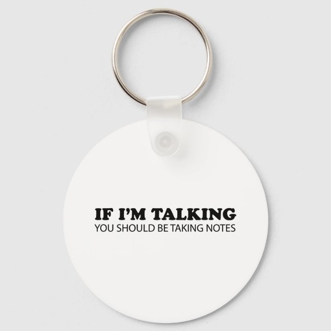 If I'm Talking... You Should Be Taking Notes Keychain (Front)