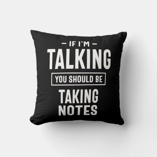 If Im Talking You Should Be Taking Notes Throw Pillow