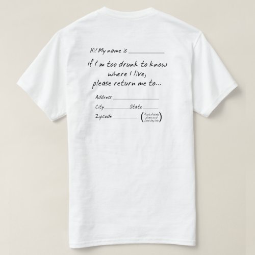 IF IM TOO DRUNK TO KNOW WHERE I LIVE T_Shirt