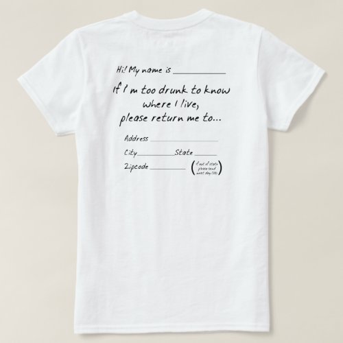 IF IM TOO DRUNK TO KNOW WHERE I LIVE T_Shirt