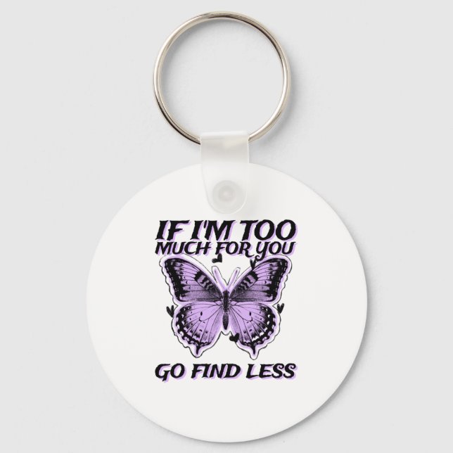 If I'm Too Much For You Go Find Less (butterfly Gr Keychain (Front)