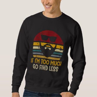 If I'm Too Much Go Find Less Rad Sweatshirt
