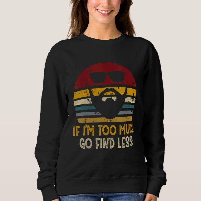 If I'm Too Much Go Find Less  Rad Sweatshirt (Front)