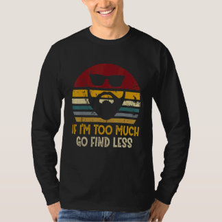 If I'm Too Much Go Find Less Rad T-Shirt