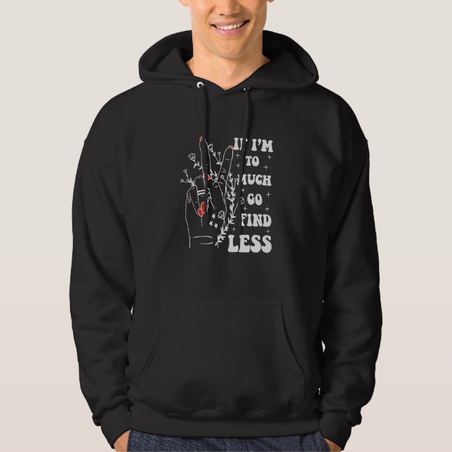If I'm Too Much Go Find Less Strong Confident Hoodie (Front)