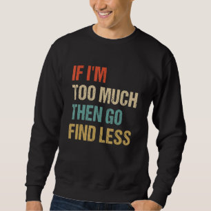 If I'm Too Much Then Go Find Less Retro Humorous S Sweatshirt