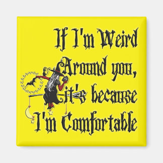 If Im weird around you by Carolyn @thewitchescorne Magnet