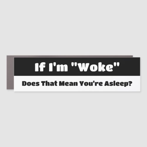 If Im Woke Does That Mean Youre Asleep Car Magnet