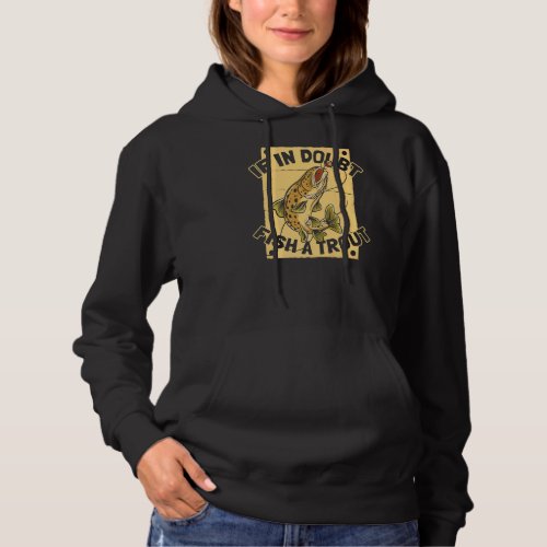 If In Doubt Fish A Trout   Rod Fisherman Trout Fis Hoodie