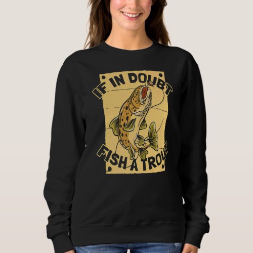 If In Doubt Fish A Trout   Rod Fisherman Trout Fis Sweatshirt