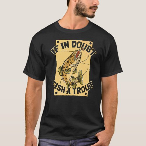If In Doubt Fish A Trout   Rod Fisherman Trout Fis T_Shirt