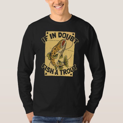 If In Doubt Fish A Trout   Rod Fisherman Trout Fis T_Shirt
