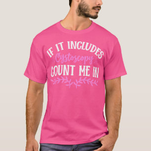 If Includes Cystos Count Me In Urologist Doctor U T-Shirt