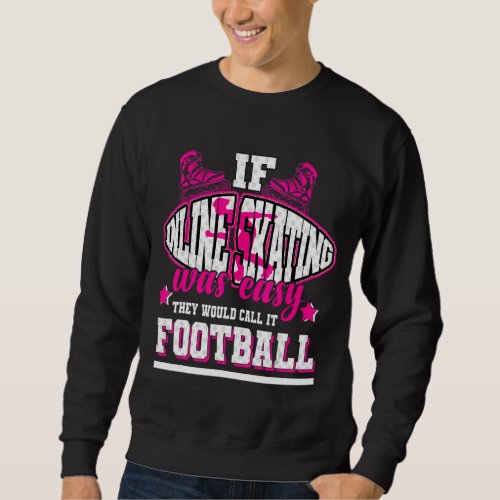 If Inline Skating Was Easy Theyd Call It Football Sweatshirt