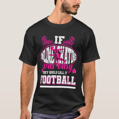 If Inline Skating Was Easy Theyd Call It Football T_Shirt