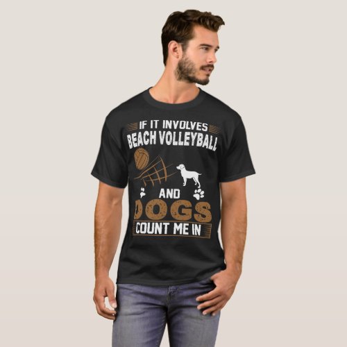 If Involves Beach Volleyball And Dogs Count Me In T_Shirt