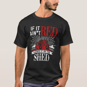 If It Ain t Red Leave It In The Shed Funny Farming T-Shirt