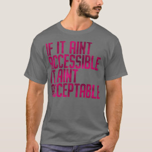 if it aint accessible it aint acceptable 1 T-Shirt