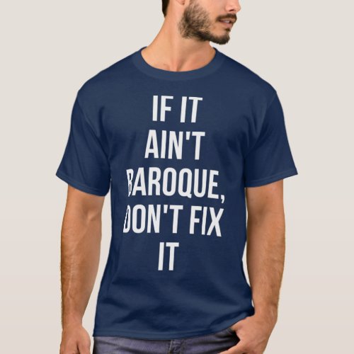 If It Aint Baroque Dont Fix It T_Shirt