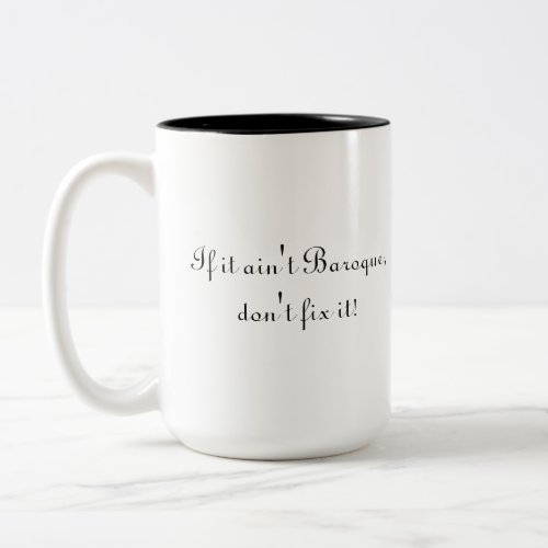 If it aint Baroque dont fix it Two_Tone Coffee Mug