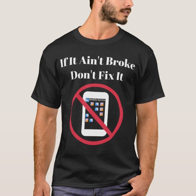 If It Ain't Broke Don't Fix It Fun T-Shirt (Front)